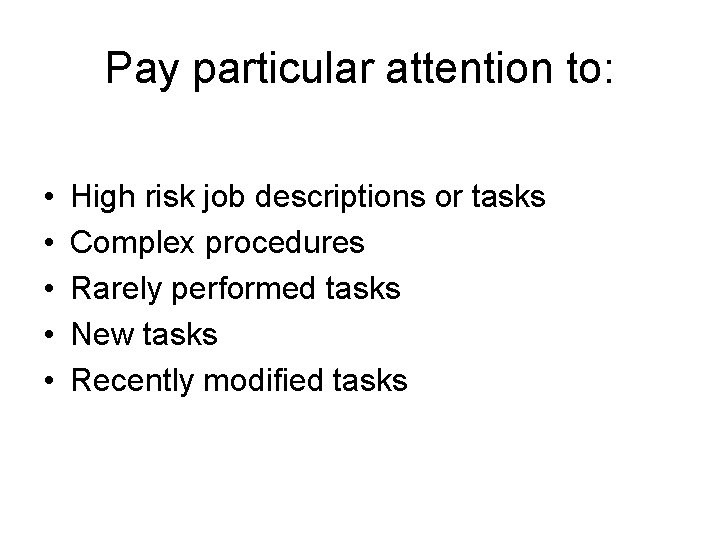 Pay particular attention to: • • • High risk job descriptions or tasks Complex