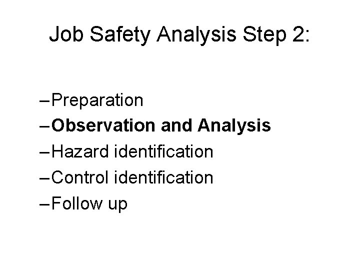 Job Safety Analysis Step 2: – Preparation – Observation and Analysis – Hazard identification