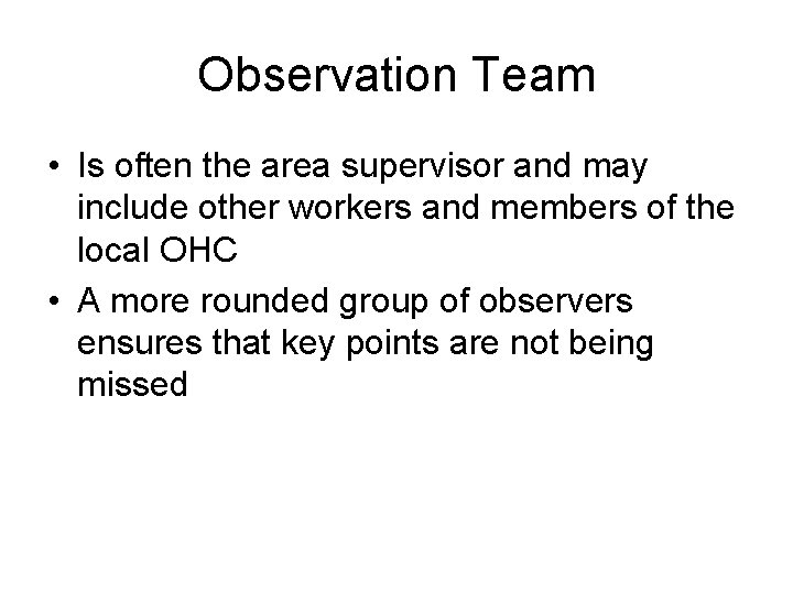 Observation Team • Is often the area supervisor and may include other workers and