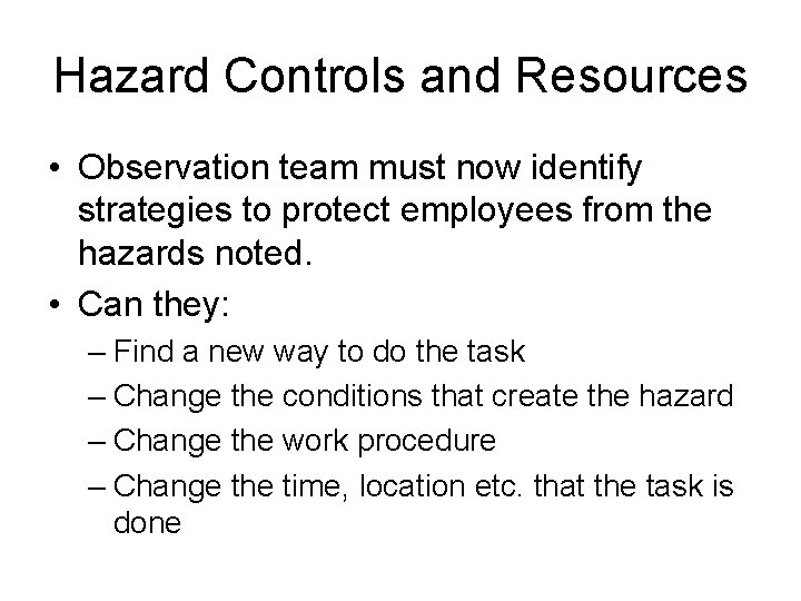 Hazard Controls and Resources • Observation team must now identify strategies to protect employees