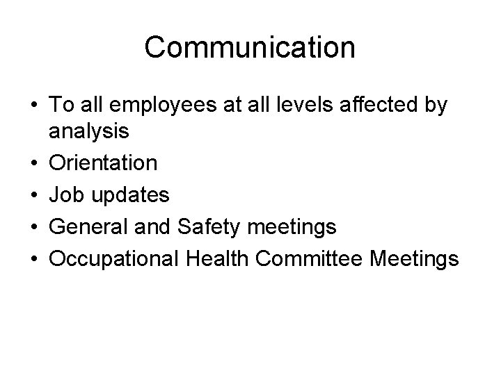 Communication • To all employees at all levels affected by analysis • Orientation •