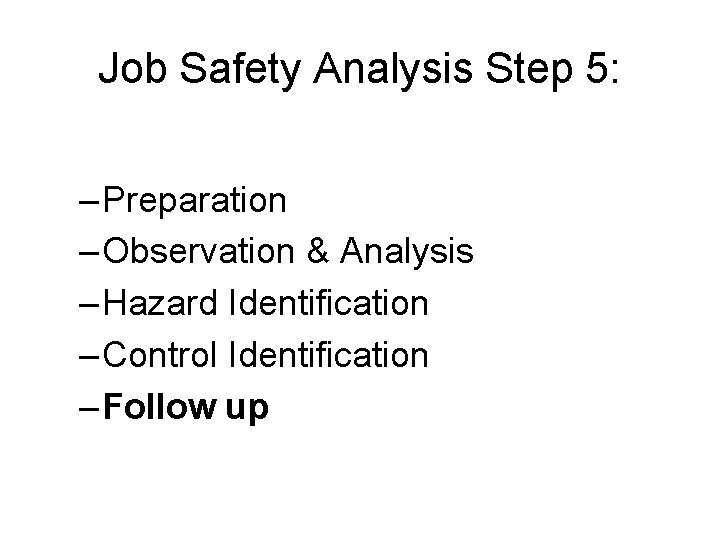 Job Safety Analysis Step 5: – Preparation – Observation & Analysis – Hazard Identification