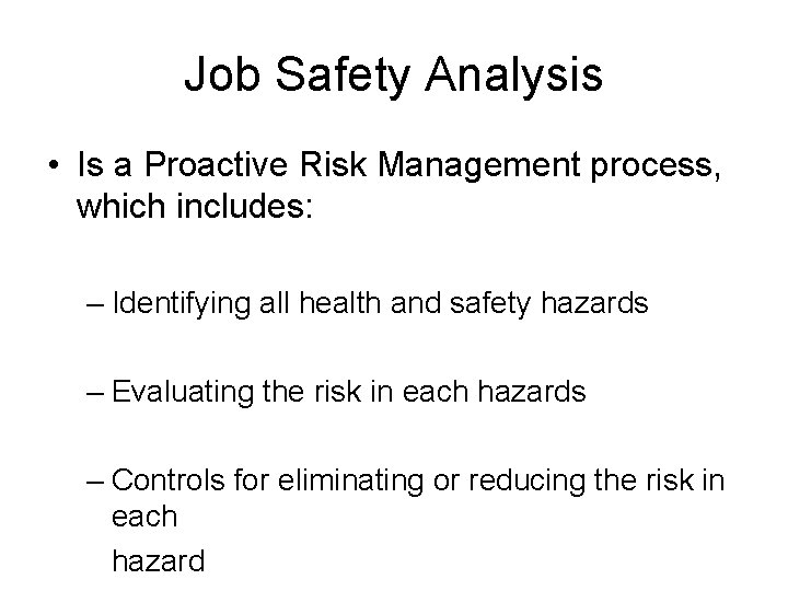 Job Safety Analysis • Is a Proactive Risk Management process, which includes: – Identifying