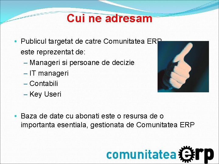 Cui ne adresam • Publicul targetat de catre Comunitatea ERP este reprezentat de: – Cui ne adresam • Publicul targetat de catre Comunitatea ERP este reprezentat de: –