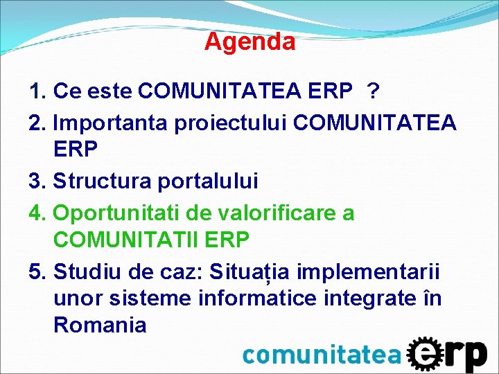Agenda 1. Ce este COMUNITATEA ERP ? 2. Importanta proiectului COMUNITATEA ERP 3. Structura Agenda 1. Ce este COMUNITATEA ERP ? 2. Importanta proiectului COMUNITATEA ERP 3. Structura