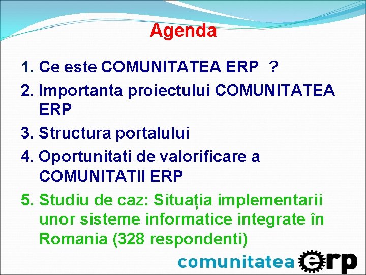 Agenda 1. Ce este COMUNITATEA ERP ? 2. Importanta proiectului COMUNITATEA ERP 3. Structura Agenda 1. Ce este COMUNITATEA ERP ? 2. Importanta proiectului COMUNITATEA ERP 3. Structura