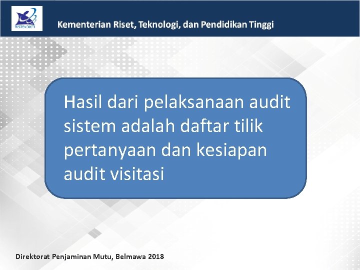 Hasil dari pelaksanaan audit sistem adalah daftar tilik pertanyaan dan kesiapan audit visitasi Direktorat