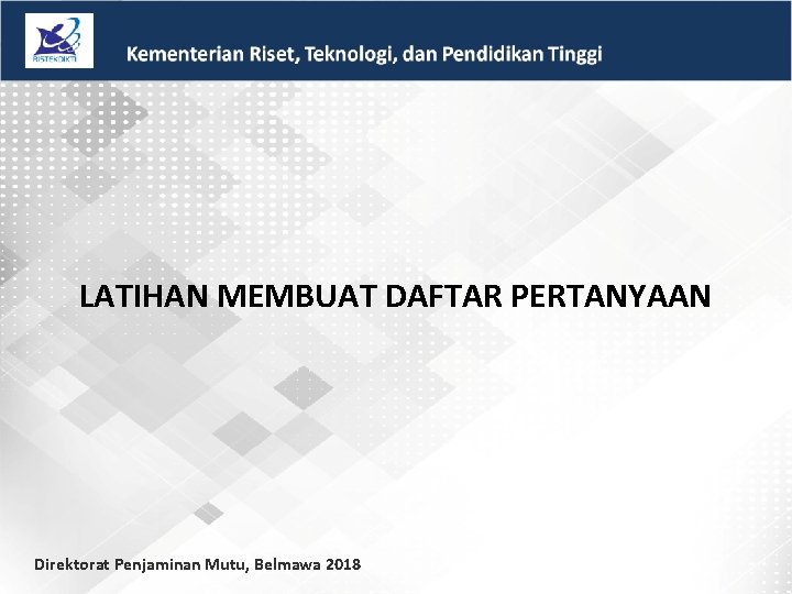 LATIHAN MEMBUAT DAFTAR PERTANYAAN Direktorat Penjaminan Mutu, Belmawa 2018 