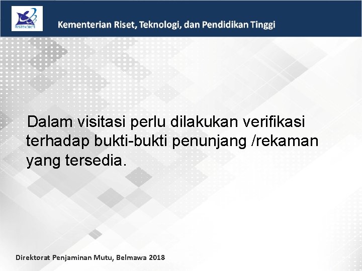 Dalam visitasi perlu dilakukan verifikasi terhadap bukti-bukti penunjang /rekaman yang tersedia. Direktorat Penjaminan Mutu,