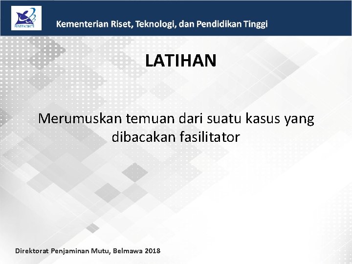  LATIHAN Merumuskan temuan dari suatu kasus yang dibacakan fasilitator Direktorat Penjaminan Mutu, Belmawa