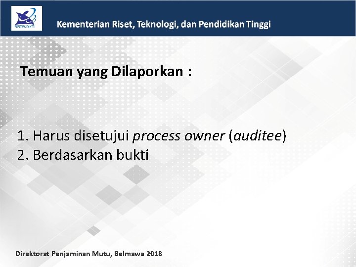  Temuan yang Dilaporkan : 1. Harus disetujui process owner (auditee) 2. Berdasarkan bukti