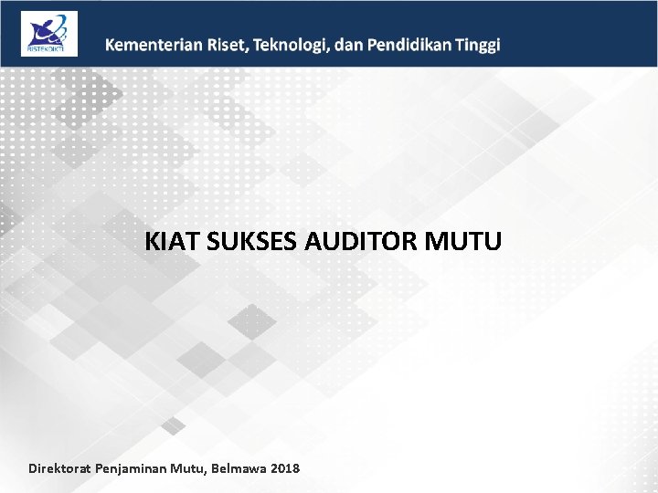 KIAT SUKSES AUDITOR MUTU Direktorat Penjaminan Mutu, Belmawa 2018 