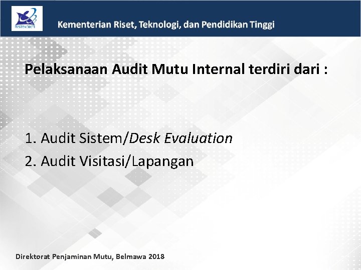 Pelaksanaan Audit Mutu Internal terdiri dari : 1. Audit Sistem/Desk Evaluation 2. Audit Visitasi/Lapangan