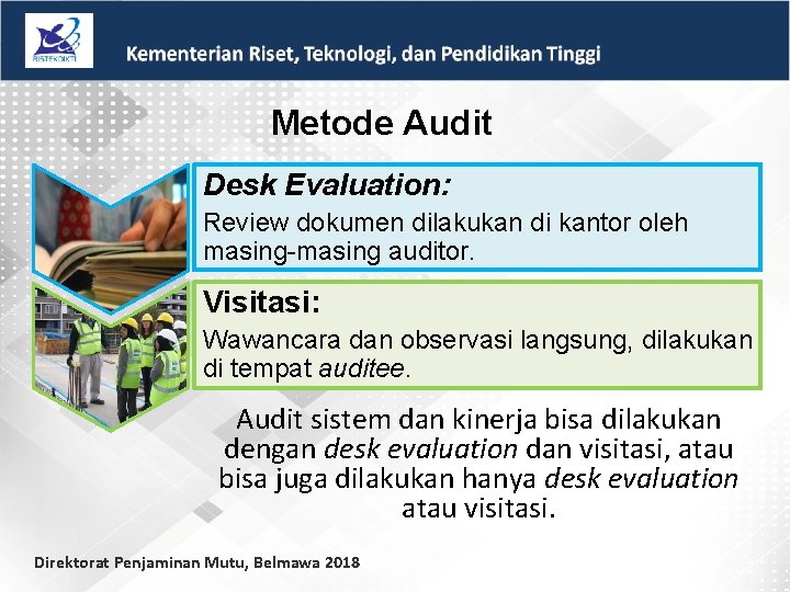 Metode Audit Desk Evaluation: Review dokumen dilakukan di kantor oleh masing-masing auditor. Visitasi: Wawancara