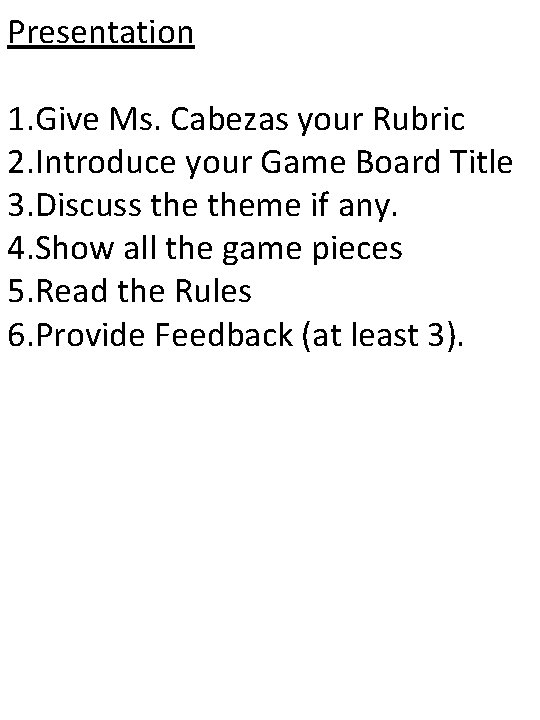 Presentation 1. Give Ms. Cabezas your Rubric 2. Introduce your Game Board Title 3.