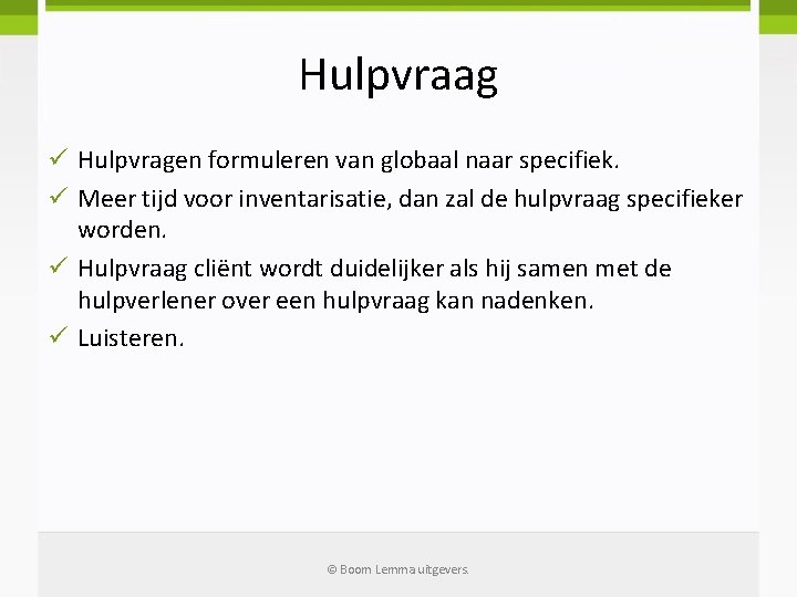 Hulpvraag ü Hulpvragen formuleren van globaal naar specifiek. ü Meer tijd voor inventarisatie, dan