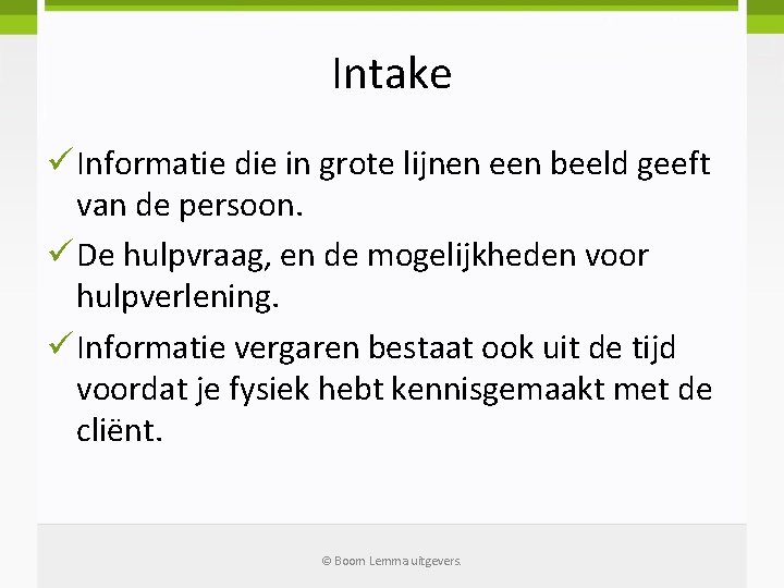 Intake ü Informatie die in grote lijnen een beeld geeft van de persoon. ü