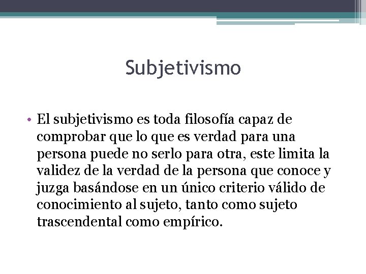 Subjetivismo • El subjetivismo es toda filosofía capaz de comprobar que lo que es