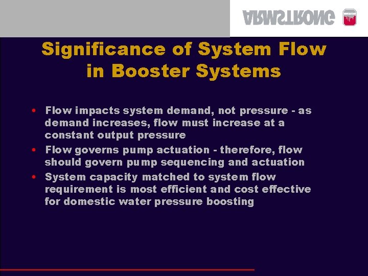 Significance of System Flow in Booster Systems • Flow impacts system demand, not pressure