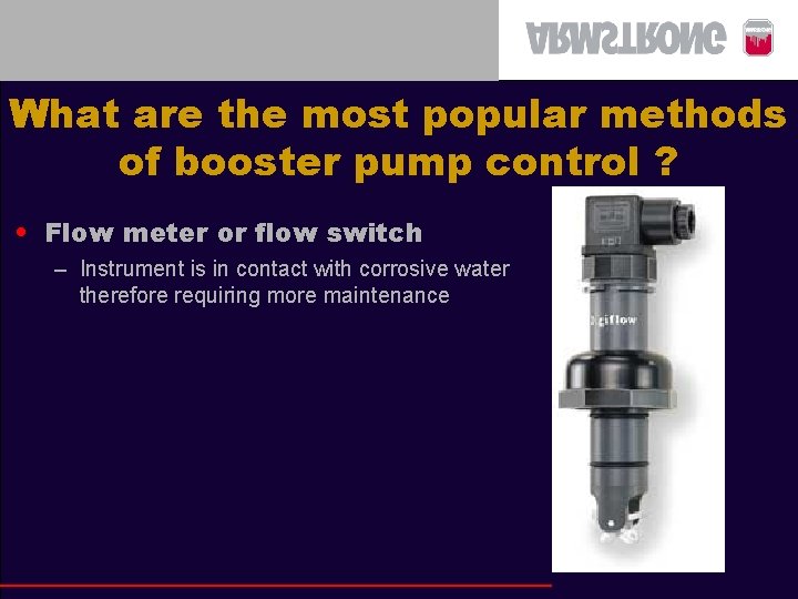 What are the most popular methods of booster pump control ? • Flow meter