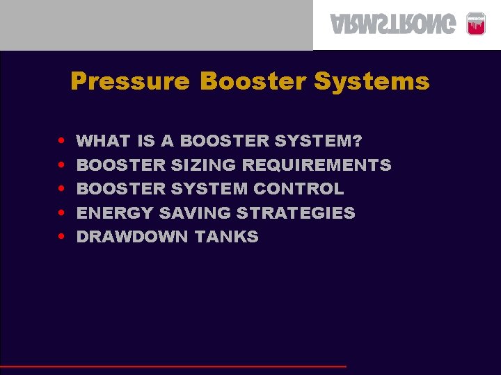 Pressure Booster Systems • • • WHAT IS A BOOSTER SYSTEM? BOOSTER SIZING REQUIREMENTS