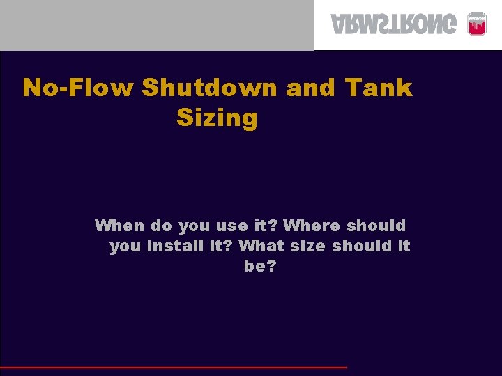 No-Flow Shutdown and Tank Sizing When do you use it? Where should you install