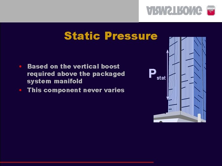 Static Pressure • Based on the vertical boost required above the packaged system manifold