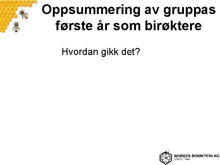 Oppsummering av gruppas første år som birøktere Hvordan gikk det? 
