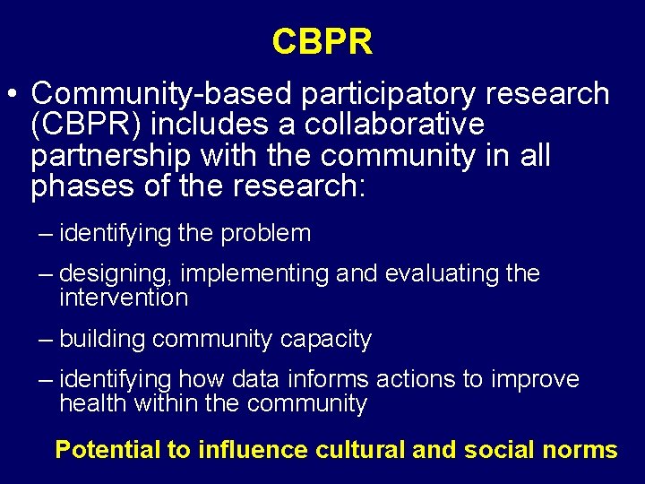 CBPR • Community-based participatory research (CBPR) includes a collaborative partnership with the community in