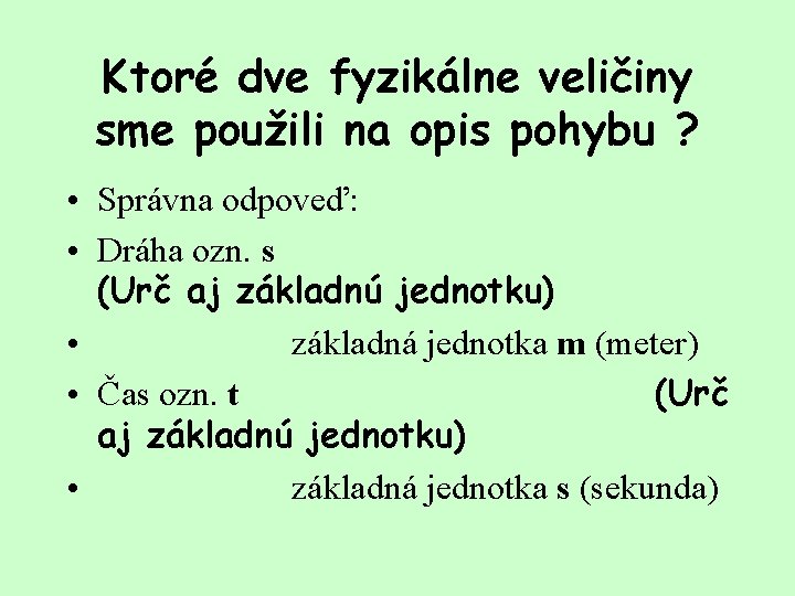 Ktoré dve fyzikálne veličiny sme použili na opis pohybu ? • Správna odpoveď: •