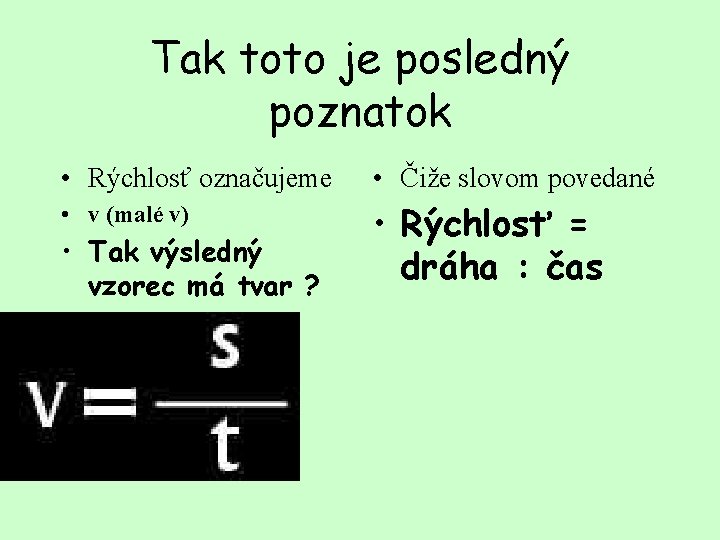 Tak toto je posledný poznatok • Rýchlosť označujeme • Čiže slovom povedané • v