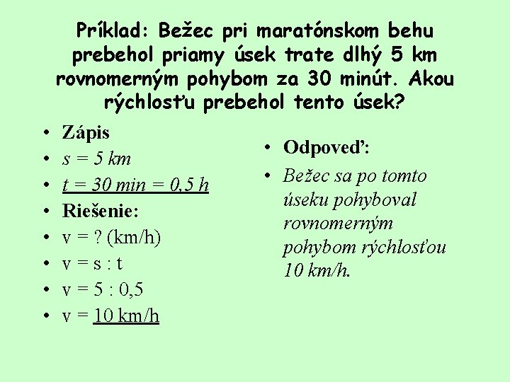 Príklad: Bežec pri maratónskom behu prebehol priamy úsek trate dlhý 5 km rovnomerným pohybom