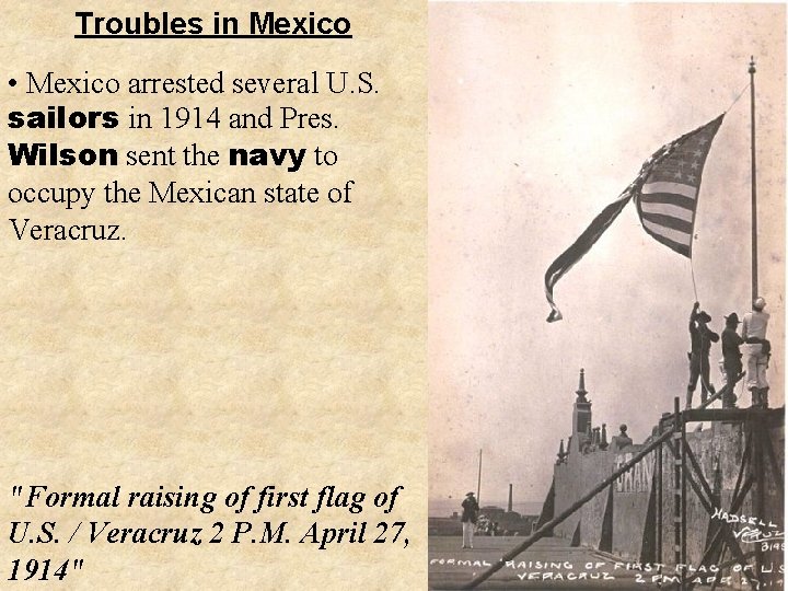 Troubles in Mexico • Mexico arrested several U. S. sailors in 1914 and Pres.