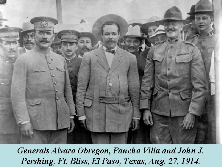 Generals Alvaro Obregon, Pancho Villa and John J. Pershing, Ft. Bliss, El Paso, Texas,