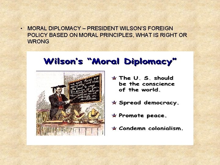  • MORAL DIPLOMACY – PRESIDENT WILSON’S FOREIGN POLICY BASED ON MORAL PRINCIPLES, WHAT