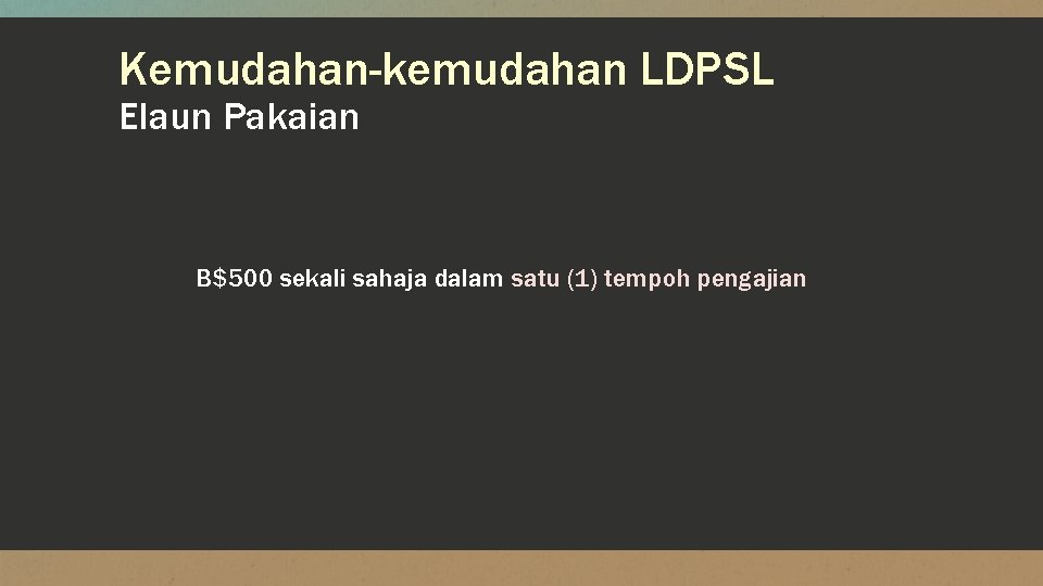 Kemudahan-kemudahan LDPSL Elaun Pakaian B$500 sekali sahaja dalam satu (1) tempoh pengajian 