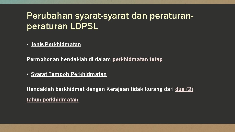 Perubahan syarat-syarat dan peraturan LDPSL ▪ Jenis Perkhidmatan Permohonan hendaklah di dalam perkhidmatan tetap