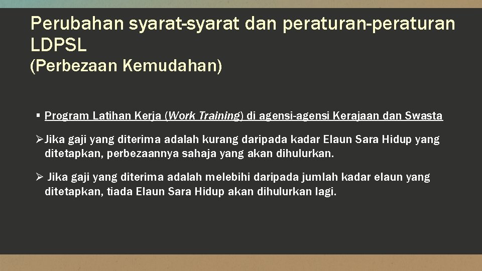 Perubahan syarat-syarat dan peraturan-peraturan LDPSL (Perbezaan Kemudahan) § Program Latihan Kerja (Work Training) di