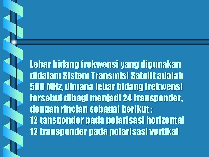 Lebar bidang frekwensi yang digunakan didalam Sistem Transmisi Satelit adalah 500 MHz, dimana lebar