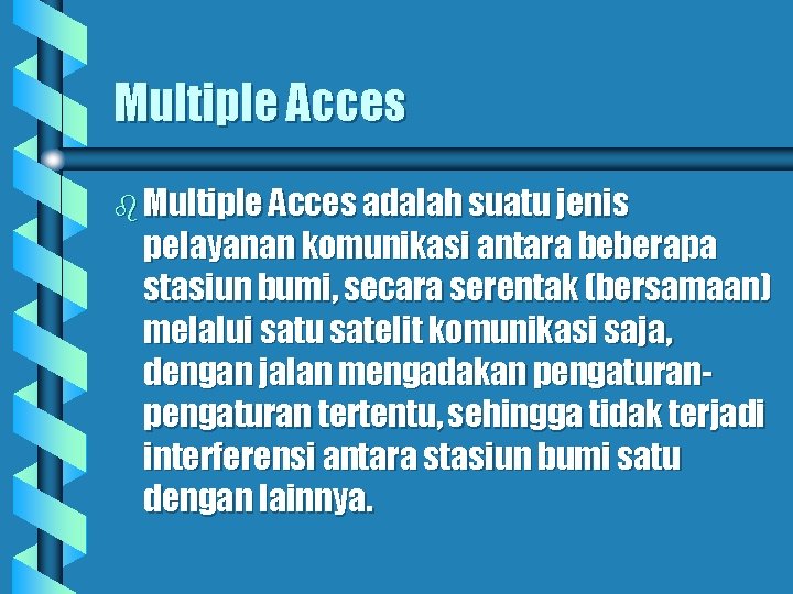 Multiple Acces b Multiple Acces adalah suatu jenis pelayanan komunikasi antara beberapa stasiun bumi,