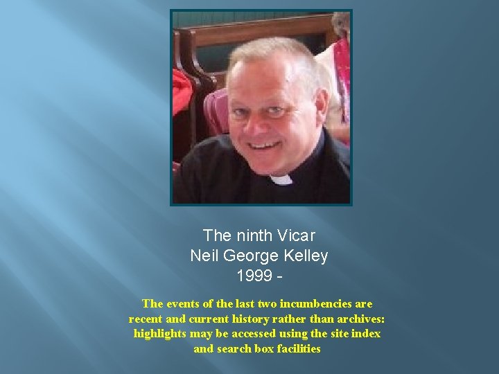 The ninth Vicar Neil George Kelley 1999 The events of the last two incumbencies