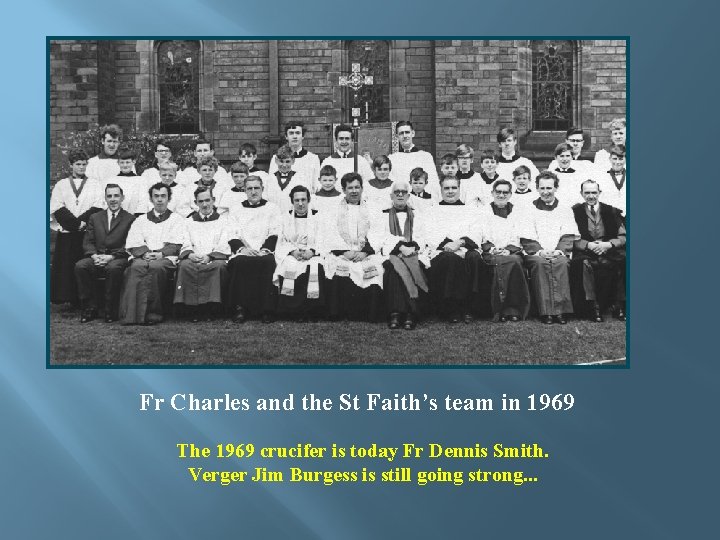 Fr Charles and the St Faith’s team in 1969 The 1969 crucifer is today