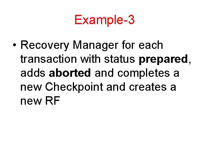 Example-3 • Recovery Manager for each transaction with status prepared, adds aborted and completes