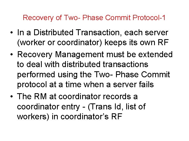 Recovery of Two- Phase Commit Protocol-1 • In a Distributed Transaction, each server (worker