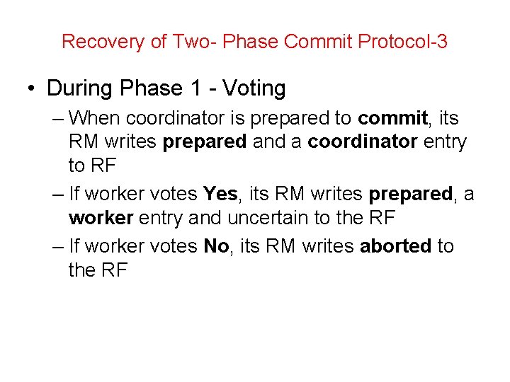 Recovery of Two- Phase Commit Protocol-3 • During Phase 1 - Voting – When
