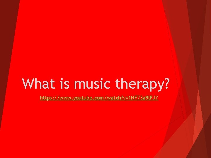 What is music therapy? https: //www. youtube. com/watch? v=1 NF 73 a 9 l.