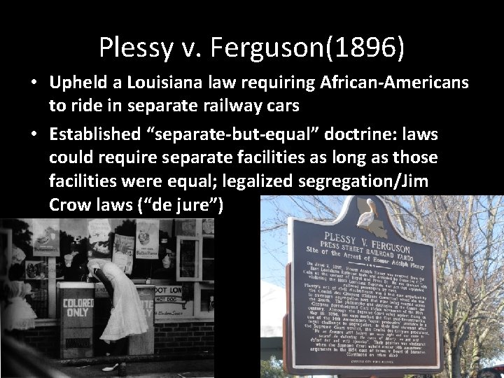 Plessy v. Ferguson(1896) • Upheld a Louisiana law requiring African-Americans to ride in separate Plessy v. Ferguson(1896) • Upheld a Louisiana law requiring African-Americans to ride in separate