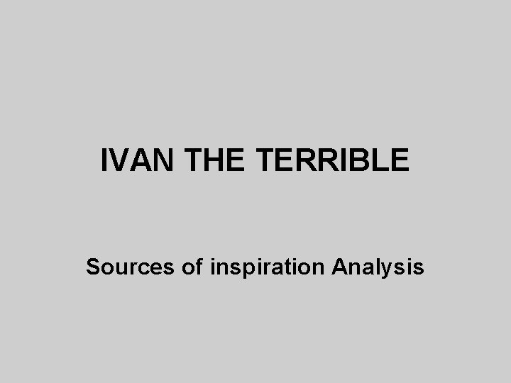 IVAN THE TERRIBLE Sources of inspiration Analysis 