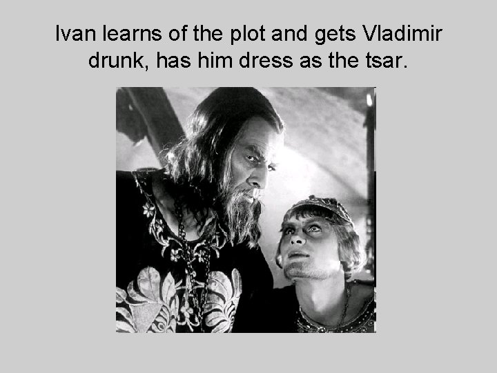 Ivan learns of the plot and gets Vladimir drunk, has him dress as the