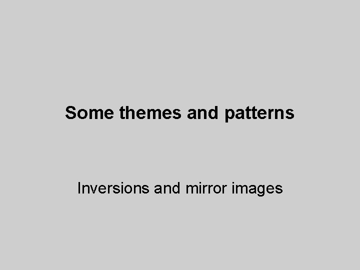 Some themes and patterns Inversions and mirror images 